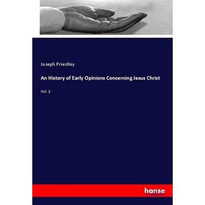 An History of Early Opinions Concerning Jesus Christ, Taschenbuch von Joseph Priestley, Hansebooks, 978-3-337-76685-6