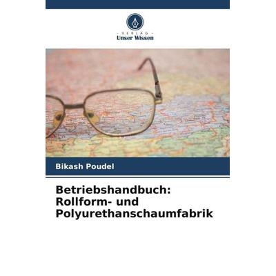 Betriebshandbuch: Rollform- und Polyurethanschaumfabrik, Taschenbuch von Bikash Poudel, Verlag Unser Wissen, 978-620-6-12736-9