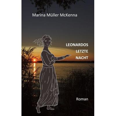 Leonardos letzte Nacht, Taschenbuch von Marina Müller McKenna, BoD – Books on Demand, 978-3-7557-4005-6