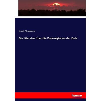 Die Literatur über die Polarregionen der Erde, Taschenbuch von Josef Chavanne, Hansebooks, 978-3-7446-9782-8