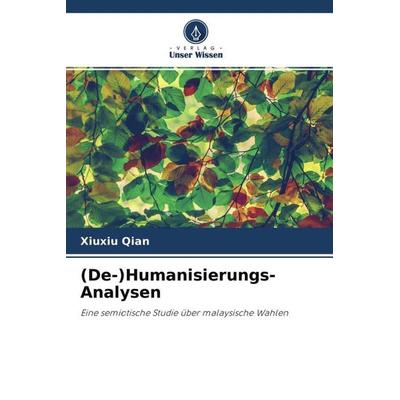 (De-)Humanisierungs-Analysen, Taschenbuch von Xiuxiu Qian, Verlag Unser Wissen, 978-620-4-52620-1