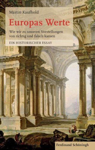 Martin Kaufhold - Europas Werte. Wie wir zu unserem Verständnis von richtig und falsch kamen. Ein historischer Essay: Wie wir zu unserem Vorstellungen von richtig und falsch kamen. Ein historischer Essay - Preis vom 09.10.2026 07:28:09 h