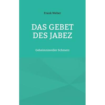 Das Gebet des Jabez, Taschenbuch von Frank Weber, BoD – Books on Demand, 978-3-7597-3063-3