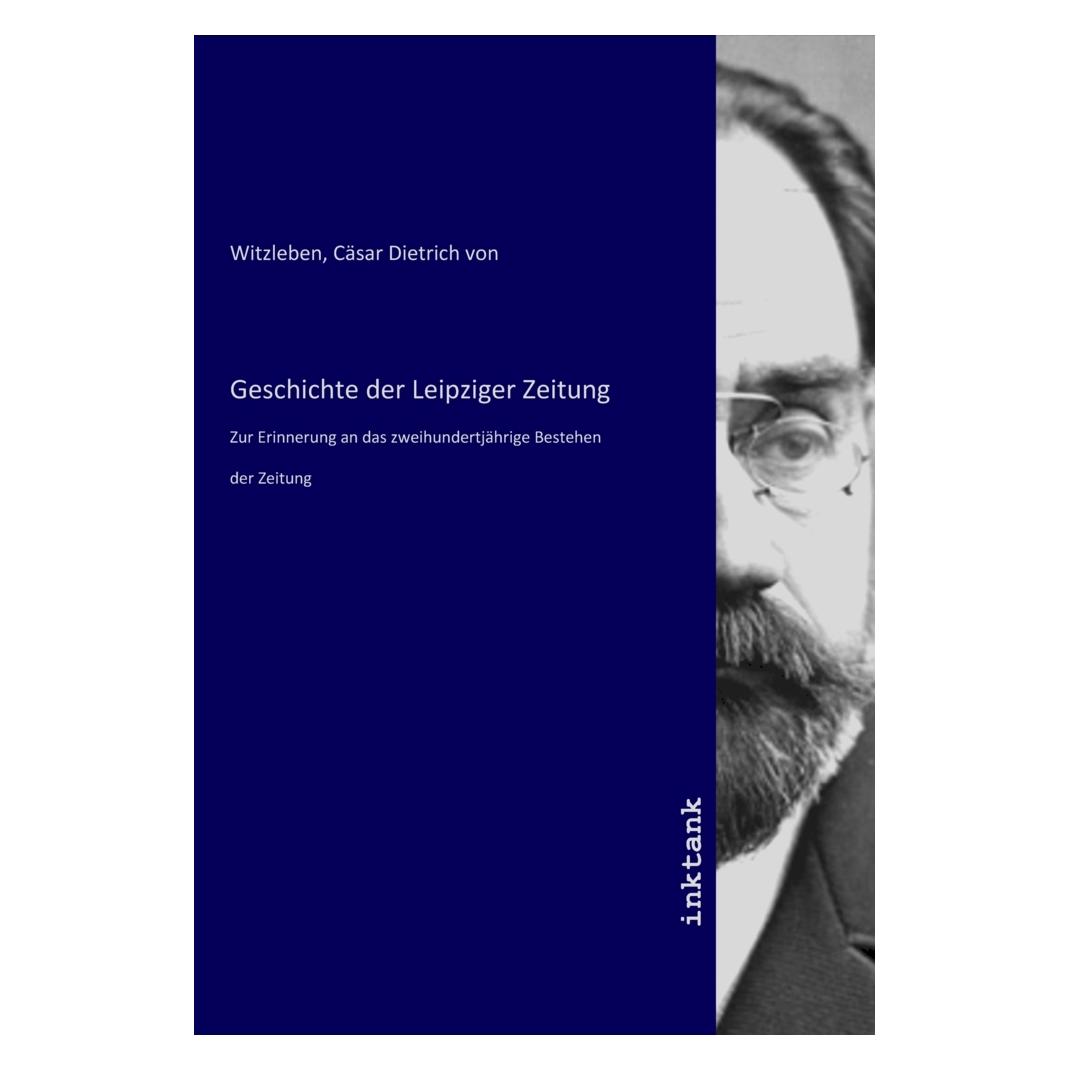 Inktank Publishing Geschichte der Leipziger Zeitung (Deutsch, Softcover, Cäsar Dietrich von Witzleben) (56196577)