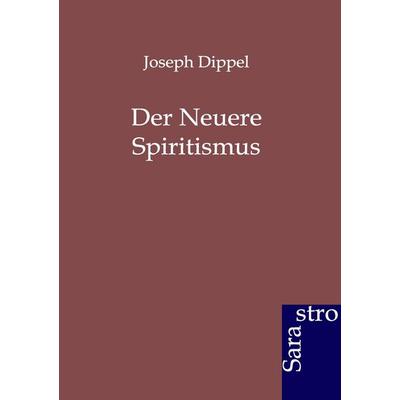 Der Neuere Spiritismus, Taschenbuch von Joseph Dippel, Sarastro, 978-3-86471-092-6