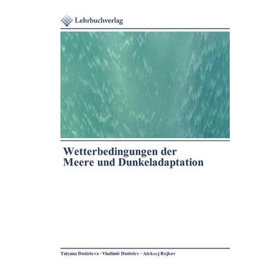 Wetterbedingungen der Meere und Dunkeladaptation, Taschenbuch von Tatyana Dmitrieva,Vladimir Dmitriev,Aleksej Bojkov, Lehrbuchverlag,