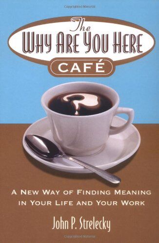 John Strelecky - The Why Are You Here Cafe: A New Way of Finding Meaning in Your Life and Your Work - Preis vom 02.10.2026 23:42:20 h