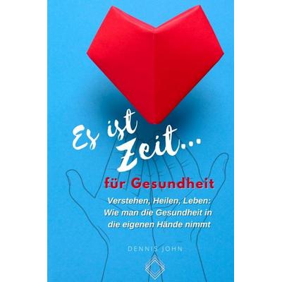 Es ist Zeit für Gesundheit, Gebundene Ausgabe von Dennis John, Tredition, 978-3-384-49865-6