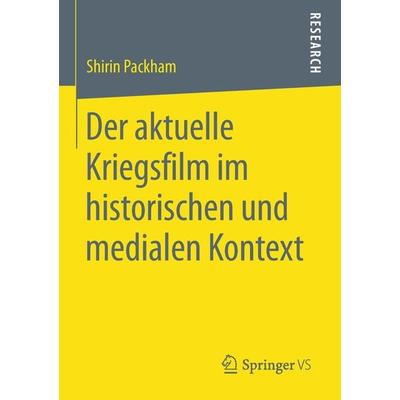 Der aktuelle Kriegsfilm im historischen und medialen Kontext, Taschenbuch von Shirin Packham, Springer Fachmedien Wiesbaden GmbH, 978-3-658-24177-3