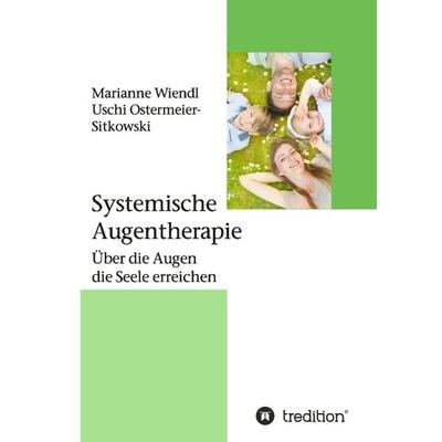 Systemische Augentherapie, Gebundene Ausgabe von Marianne Wiendl,Uschi Ostermeier-Sitkowski, Tredition, 978-3-7323-2334-0