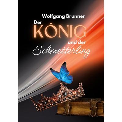 Der König und der Schmetterling, Taschenbuch von Wolfgang Brunner, BoD – Books on Demand, 978-3-8192-8194-5