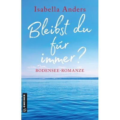 Bleibst du für immer?, Taschenbuch von Isabella Anders, Gmeiner-Verlag, 978-3-8392-0107-7