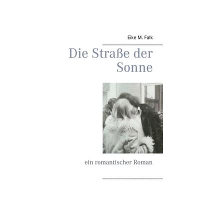 Die Straße der Sonne, Taschenbuch von Eike M. Falk, BoD – Books on Demand, 978-3-8370-3231-4