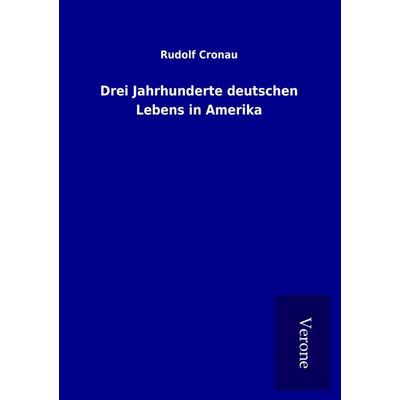 Drei Jahrhunderte deutschen Lebens in Amerika, Taschenbuch von Rudolf Cronau, BoD - Books on Demand