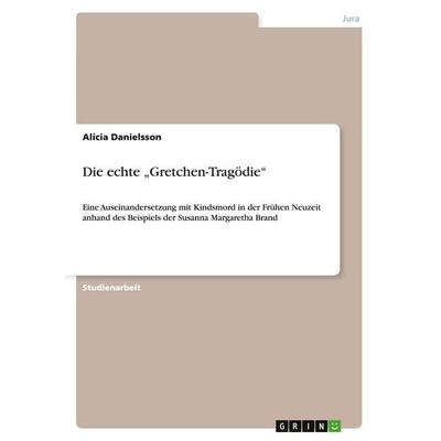 Die echte 'Gretchen-Tragödie'; Taschenbuch von Alicia Danielsson, GRIN, 978-3-638-95270-5