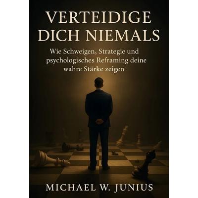 Verteidige dich niemals, Taschenbuch von Michael W. Junius, Tolino Media, 978-3-8194-5508-7