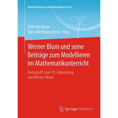 Werner Blum und seine Beiträge zum Modellieren im Mathematikunterricht, Taschenbuch von , Springer Fachmedien Wiesbaden GmbH, 978-3-658-09531-4