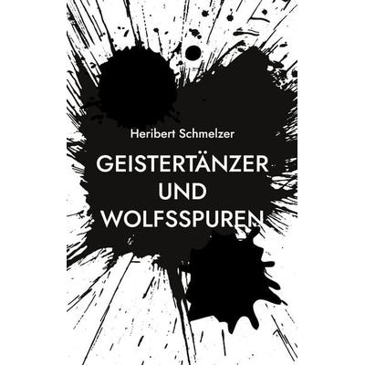Geistertänzer und Wolfsspuren, Taschenbuch von Heribert Schmelzer, BoD – Books on Demand, 978-3-7597-7517-7