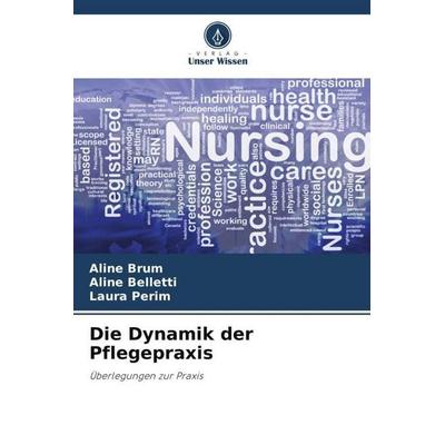 Die Dynamik der Pflegepraxis, Taschenbuch von Aline Brum,Aline Belletti,Laura Perim, Verlag Unser Wissen, 978-620-6-46058-9