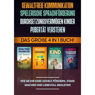 Gewaltfreie Kommunikation | Spielerische Sprachförderung | Durchsetzungsvermögen Kinder | Pubertät: Das große 4 in 1 Buch! Wie Sie Ihr Kind gezielt