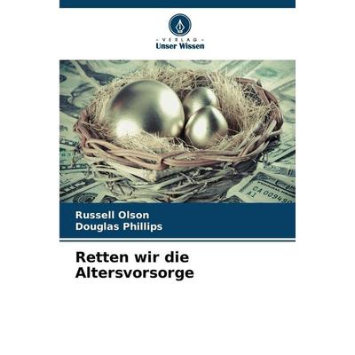 Retten wir die Altersvorsorge, Taschenbuch von Russell Olson,Douglas Phillips, Verlag Unser Wissen, 978-620-9-35558-5