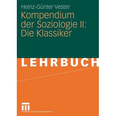 Kompendium der Soziologie II: Die Klassiker, Taschenbuch von Heinz-Günter Vester, VS Verlag für Sozialwissenschaften, 978-3-531-15804-4