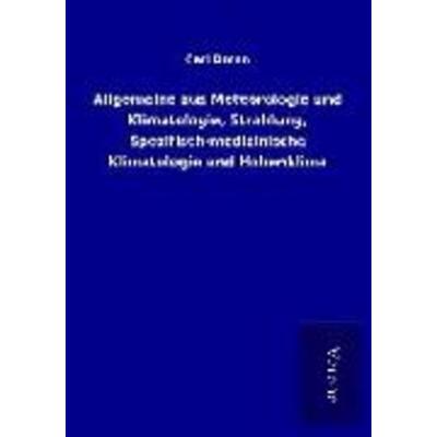 Allgemeine aus Meteorologie und Klimatologie, Strahlung, Spezifisch-medizinische Klimatologie und Höhenklima, Taschenbuch von Carl Dorno, BoD - Books