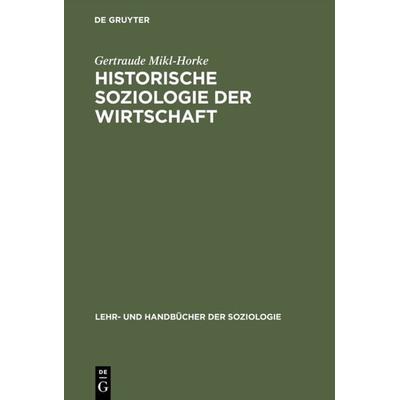 Historische Soziologie der Wirtschaft, Gebundene Ausgabe von Gertraude Mikl-Horke, De Gruyter Oldenbourg, 978-3-486-24007-8