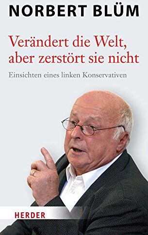 Norbert Blüm - Verändert die Welt, aber zerstört sie nicht: Einsichten eines linken Konservativen - Preis vom 17.10.2026 19:25:27 h