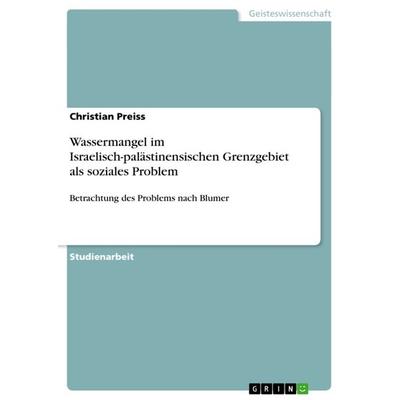 Wassermangel im Israelisch-palästinensischen Grenzgebiet als soziales Problem, Taschenbuch von Christian Preiss, GRIN, 978-3-656-54253-7