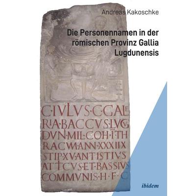 Die Personennamen in der römischen Provinz Gallia Lugdunensis, Taschenbuch von Andreas Kakoschke, Ibidem, 978-3-8382-2193-9