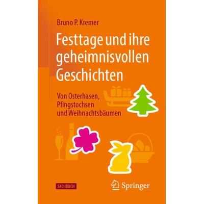 Festtage und ihre geheimnisvollen Geschichten: Von Osterhasen, Pfingstochsen und Weihnachtsbäumen, Taschenbuch von Bruno P. Kremer, Springer Berlin,