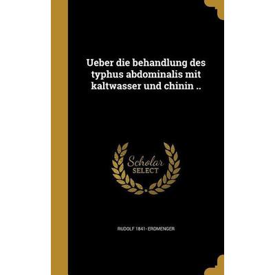 Ueber die behandlung des typhus abdominalis mit kaltwasser und chinin .., Gebundene Ausgabe von Rudolf Erdmenger, Creative Media Partners, LLC,