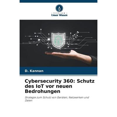 Cybersecurity 360: Schutz des IoT vor neuen Bedrohungen, Taschenbuch von D. Kannan, Verlag Unser Wissen, 978-620-0-75883-5