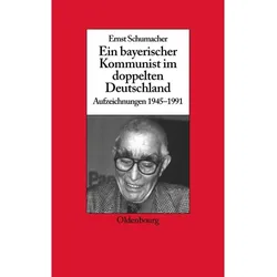 Ein bayerischer Kommunist im doppelten Deutschland, Sachbücher von Ernst Schumacher