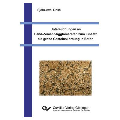 Untersuchungen an Sand-Zement-Agglomeraten zum Einsatz als grobe Gesteinskörnung in Beton, Taschenbuch von Björn-Axel Dose, Cuvillier Verlag,