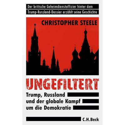 Ungefiltert, Gebundene Ausgabe von Christopher Steele, C.H. Beck