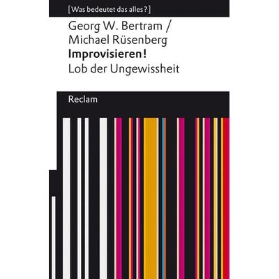 Improvisieren! Lob der Ungewissheit, Taschenbuch von Georg W. Bertram,Michael Rüsenberg, Reclam, Philipp, 978-3-15-014164-9