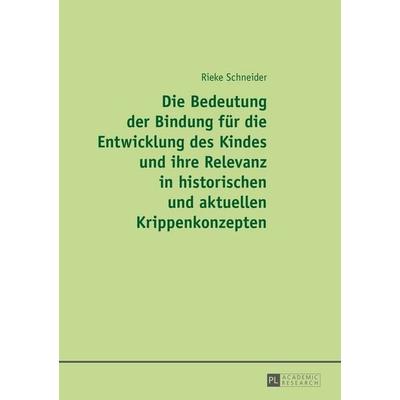 Die Bedeutung der Bindung für die Entwicklung des Kindes und ihre Relevanz in historischen und aktuellen Krippenkonzepten, Gebundene Ausgabe von Rieke