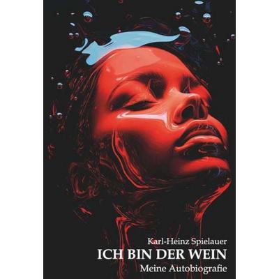 ICH BIN DER WEIN. Meine Autobiografie., Gebundene Ausgabe von Karl-Heinz Spielauer, Buchschmiede, 978-3-99192-008-3