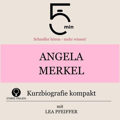 Angela Merkel: Kurzbiografie kompakt - 5 Minuten,5 Minuten Biografien,Lea Pfeiffer, Audio, 9783754518656