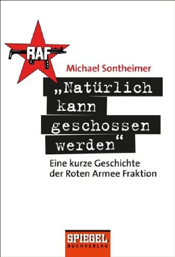 Michael Sontheimer - Natürlich kann geschossen werden: Eine kurze Geschichte der Roten Armee Fraktion - Preis vom 19.10.2026 19:33:35 h