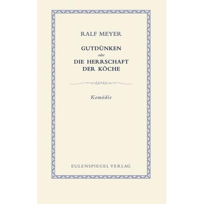 Gutdünken oder Die Herrschaft der Köche, Gebundene Ausgabe von Ralf Meyer, Eulenspiegel Verlagsgruppe Buchverlage, 978-3-359-03094-2