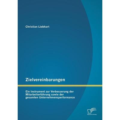 Zielvereinbarungen - Ein Instrument zur Verbesserung der Mitarbeiterführung sowie der gesamten Unternehmensperformance, Taschenbuch von Christian