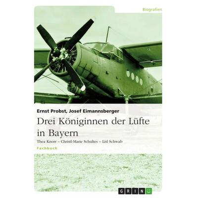Drei Königinnen der Lüfte in Bayern, Taschenbuch von Ernst Probst,Josef Eimannsberger, GRIN, 978-3-640-67785-6