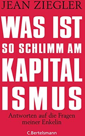 Jean Ziegler - Was ist so schlimm am Kapitalismus?: Antworten auf die Fragen meiner Enkelin - Preis vom 19.10.2026 19:33:35 h