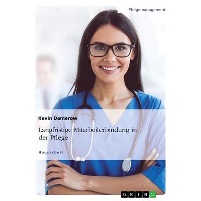Langfristige Mitarbeiterbindung in der Pflege, Taschenbuch von Kevin Damerow, GRIN, 978-3-668-55770-3