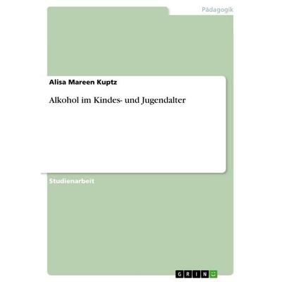Alkohol im Kindes- und Jugendalter, Taschenbuch von Alisa Mareen Kuptz, GRIN, 978-3-656-55270-3