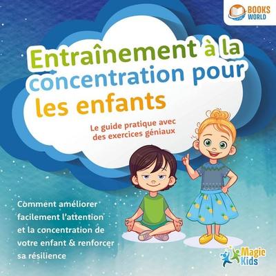 Entraînement à la concentration pour les enfants - Le guide pratique avec des exercices géniaux: Comment améliorer facilement l'attention et la
