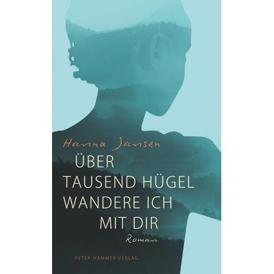 Über tausend Hügel wandere ich mit dir, Gebundene Ausgabe von Hanna Jansen, Peter Hammer Verlag